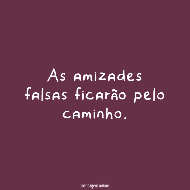 As amizades falsas ficarão pelo caminho