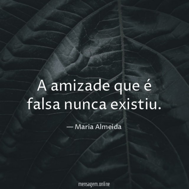 A amizade que é falsa nunca existiu