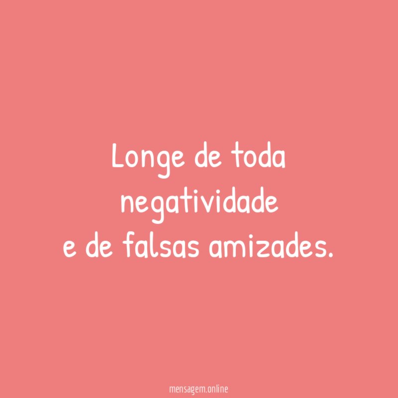 Longe de toda negatividade e de falsas amizades