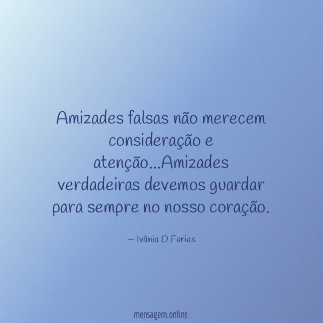 Amizades falsas não merecem consideração e atenção