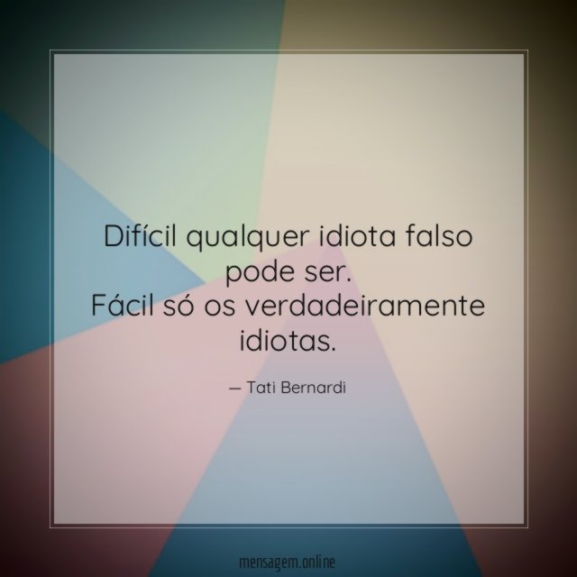 Difícil qualquer idiota falso pode ser