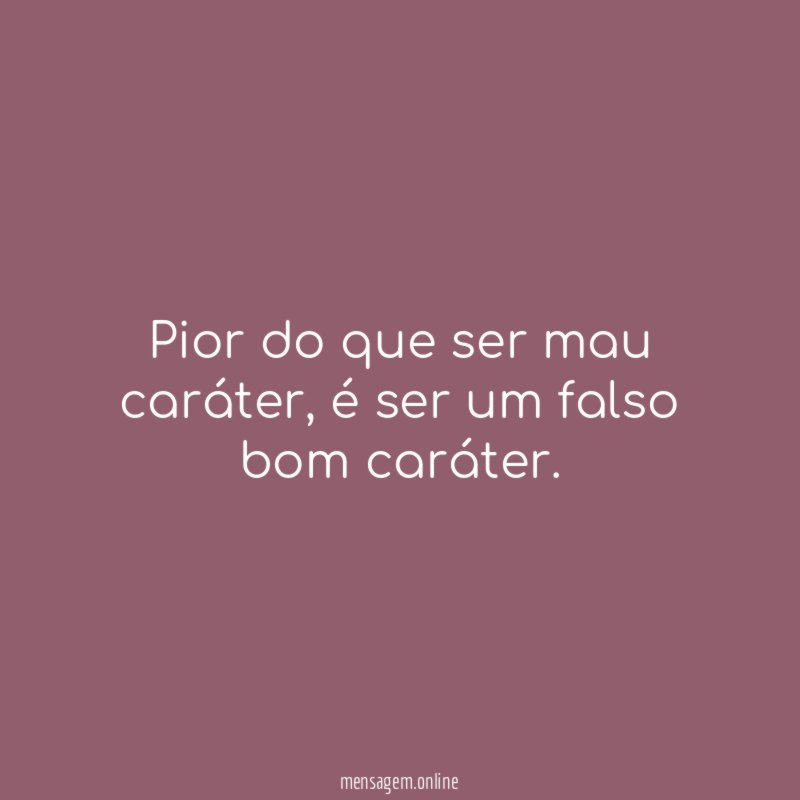 Pior do que ser mau caráter
