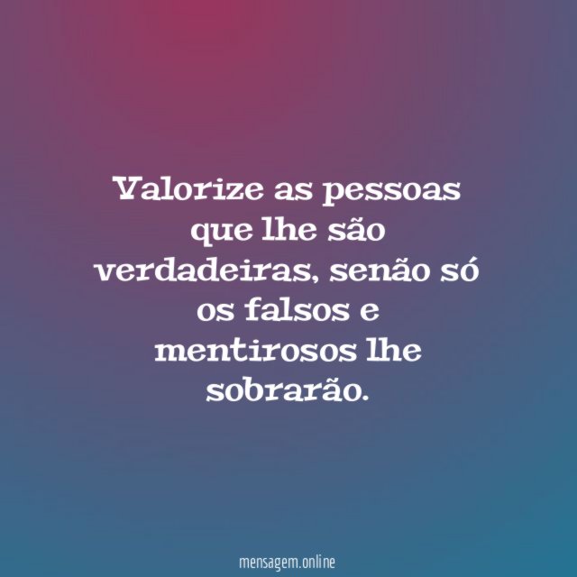 Valorize as pessoas que lhe são verdadeiras
