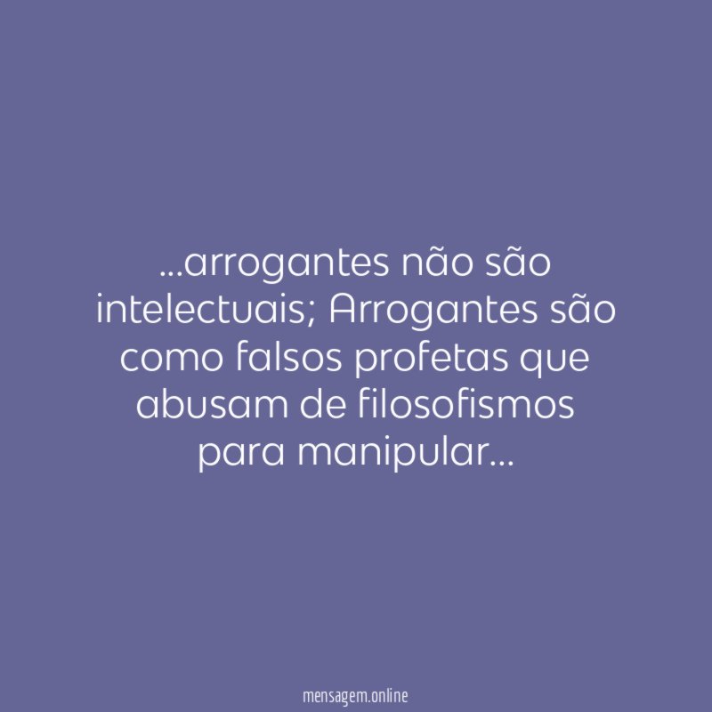 arrogantes não são intelectuais