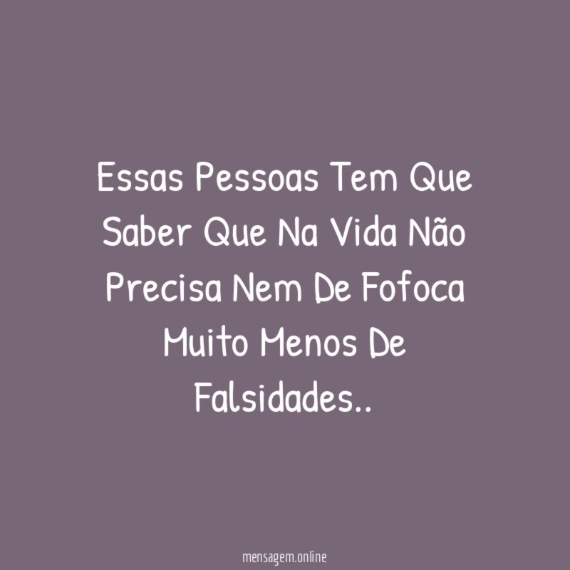 Essas Pessoas Tem Que Saber Que Na Vida