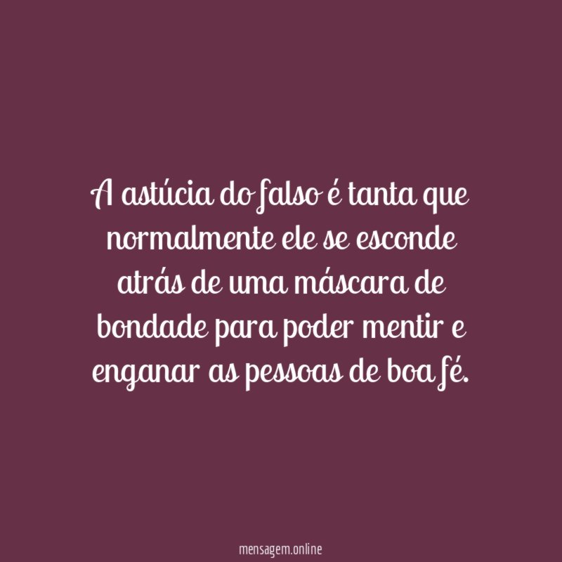 A astúcia do falso é tanta que normalmente
