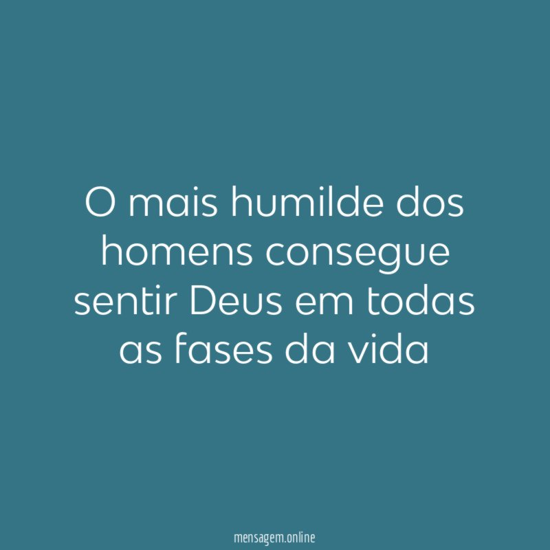 O mais humilde dos homens consegue sentir Deus