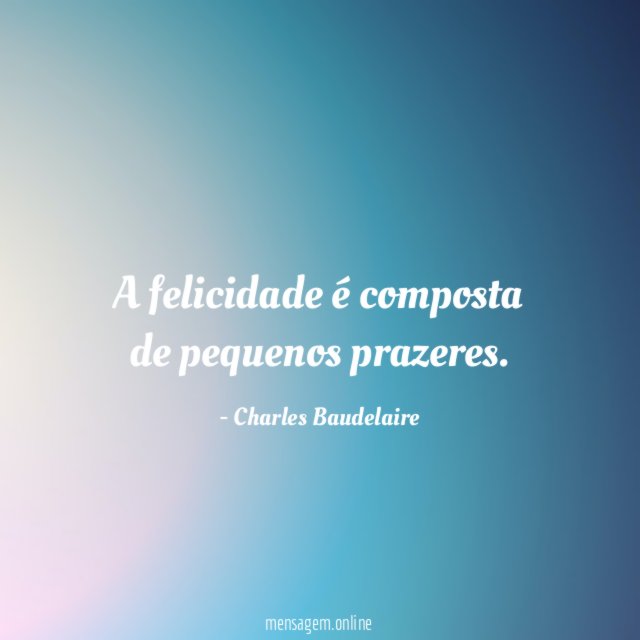 A felicidade é composta de pequenos prazeres