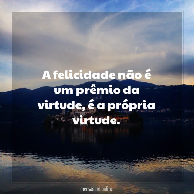 A felicidade não é um prêmio da virtude