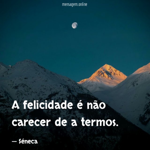 A felicidade é não carecer de a termos