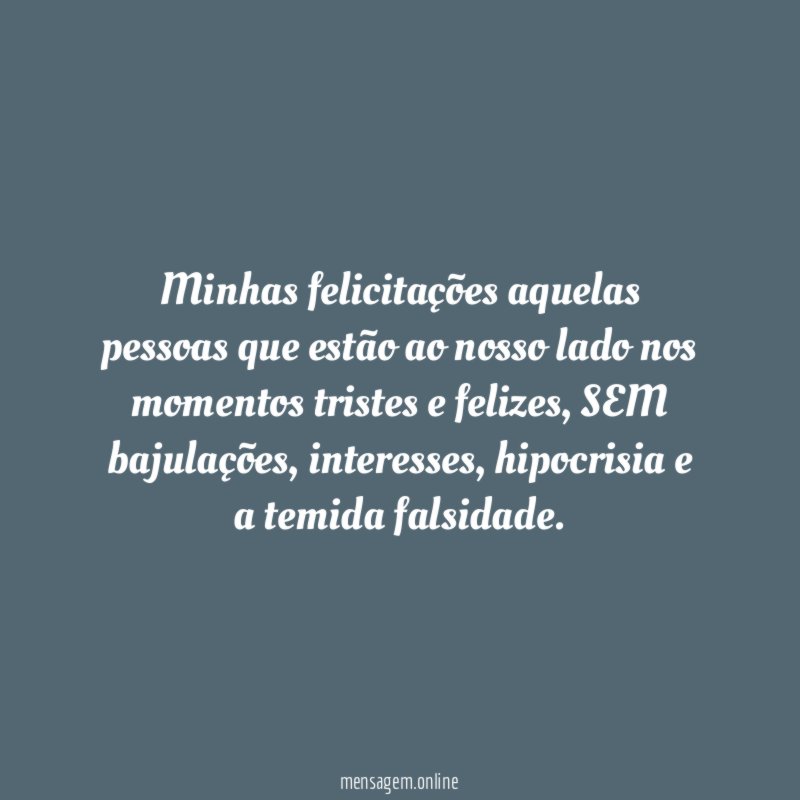 Minhas felicitações aquelas pessoas que estão ao nosso