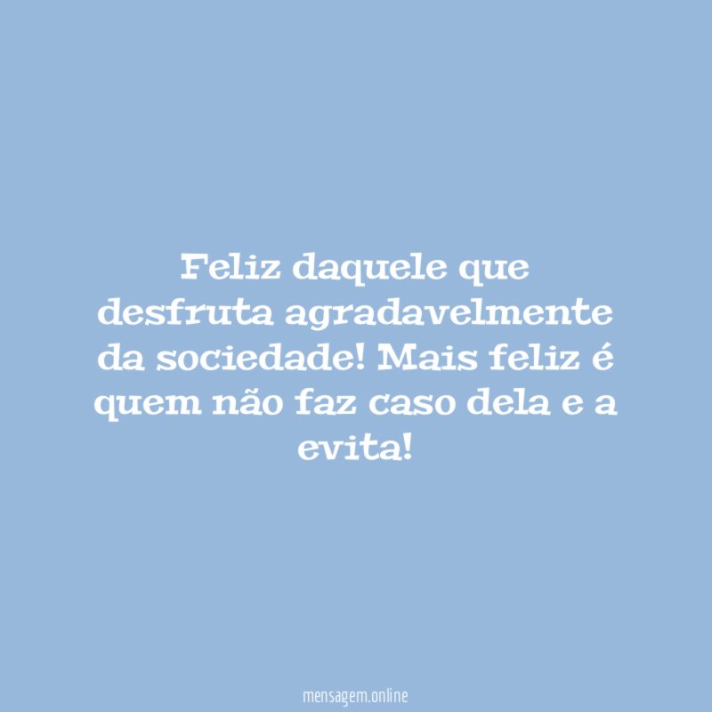 Feliz daquele que desfruta agradavelmente da sociedade