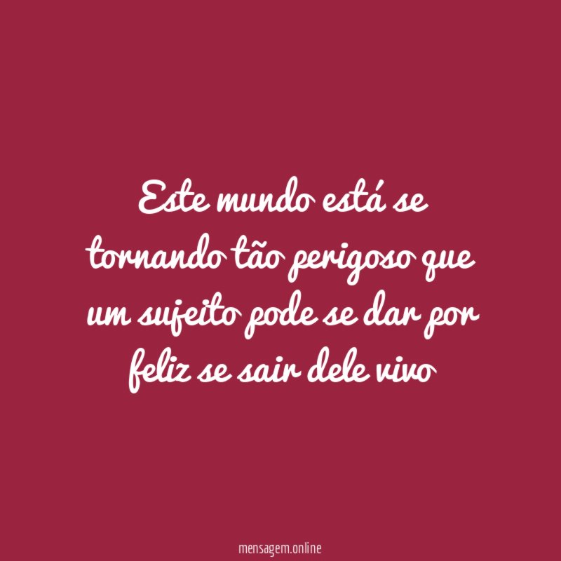 Este mundo está se tornando tão perigoso que
