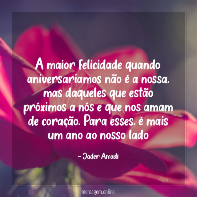 A maior felicidade quando aniversariamos não é a nossa