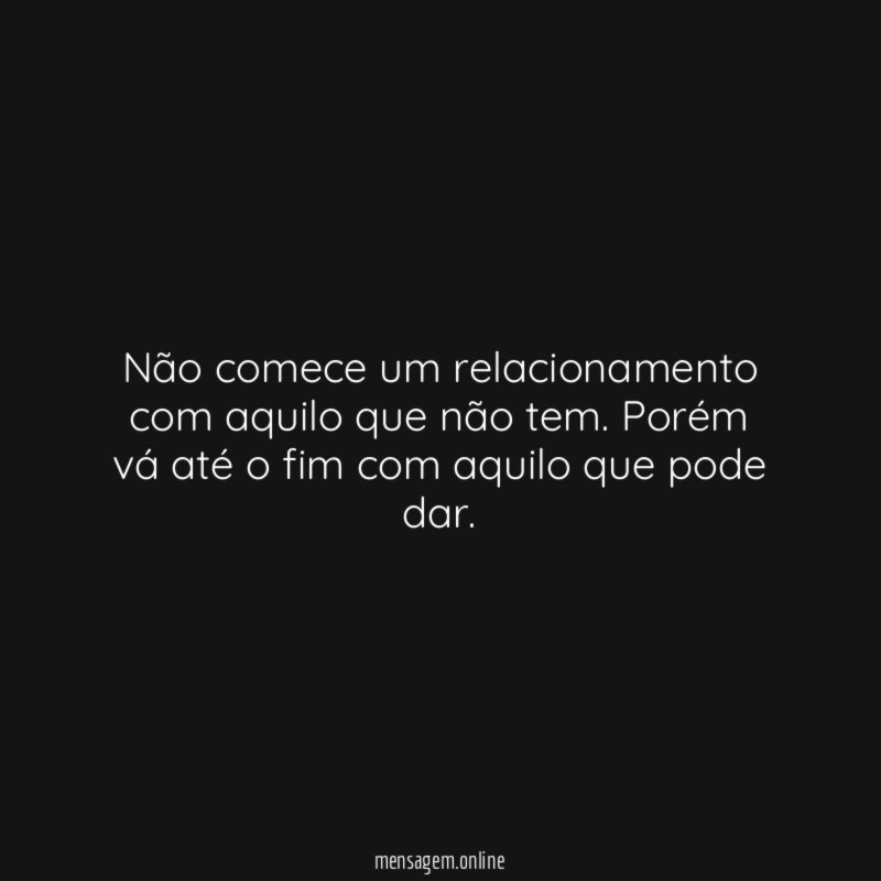Não comece um relacionamento com aquilo que não tem