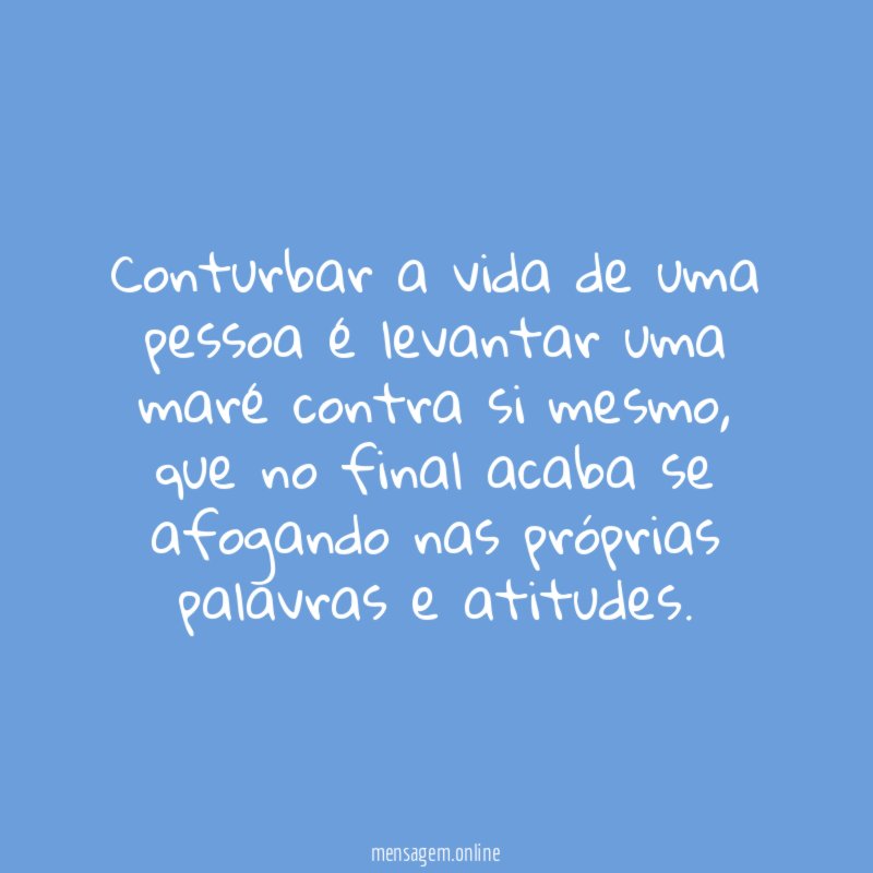 Conturbar a vida de uma pessoa é levantar uma maré contra si mesmo
