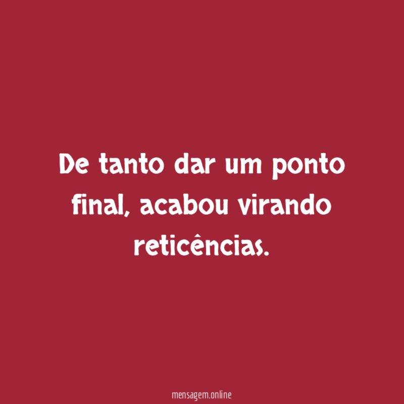 De tanto dar um ponto final