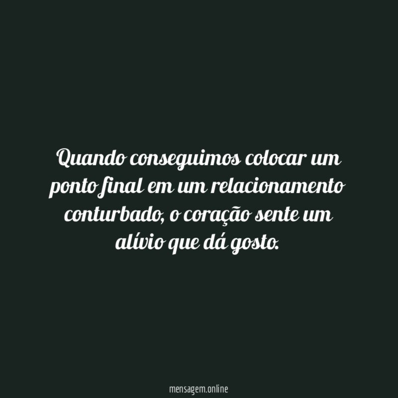 Quando conseguimos colocar um ponto final em um relacionamento conturbado