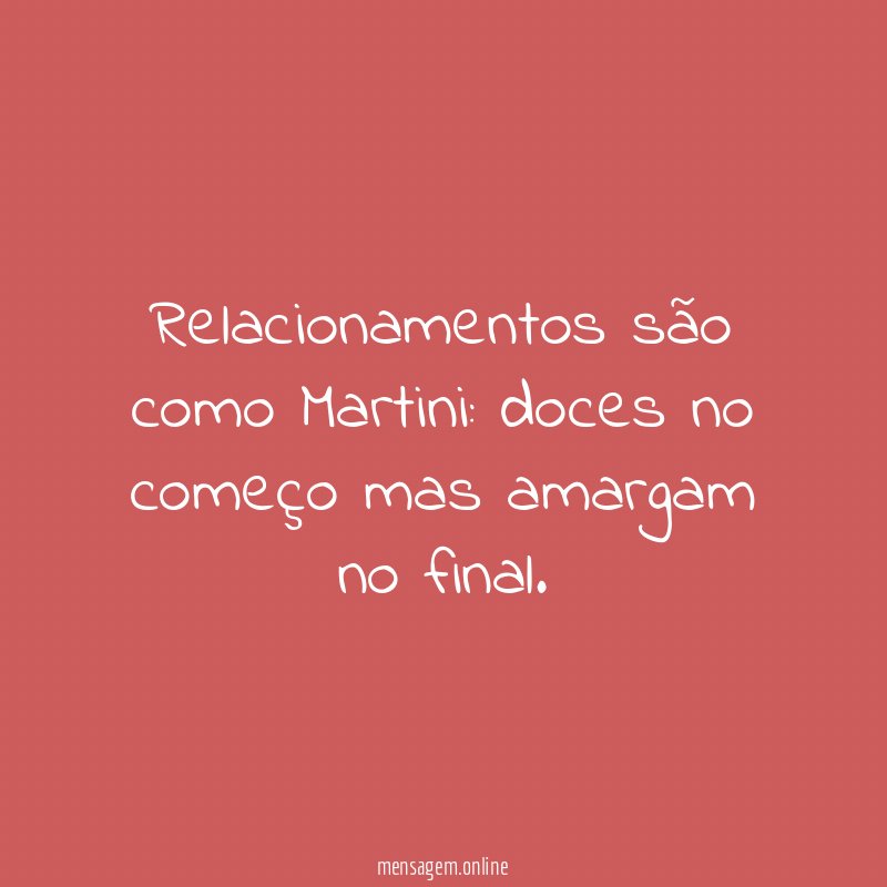 Relacionamentos são como Martini