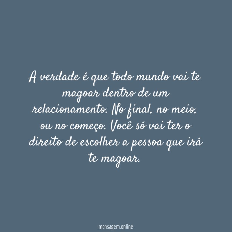 A verdade é que todo mundo vai te magoar dentro de um relacionamento