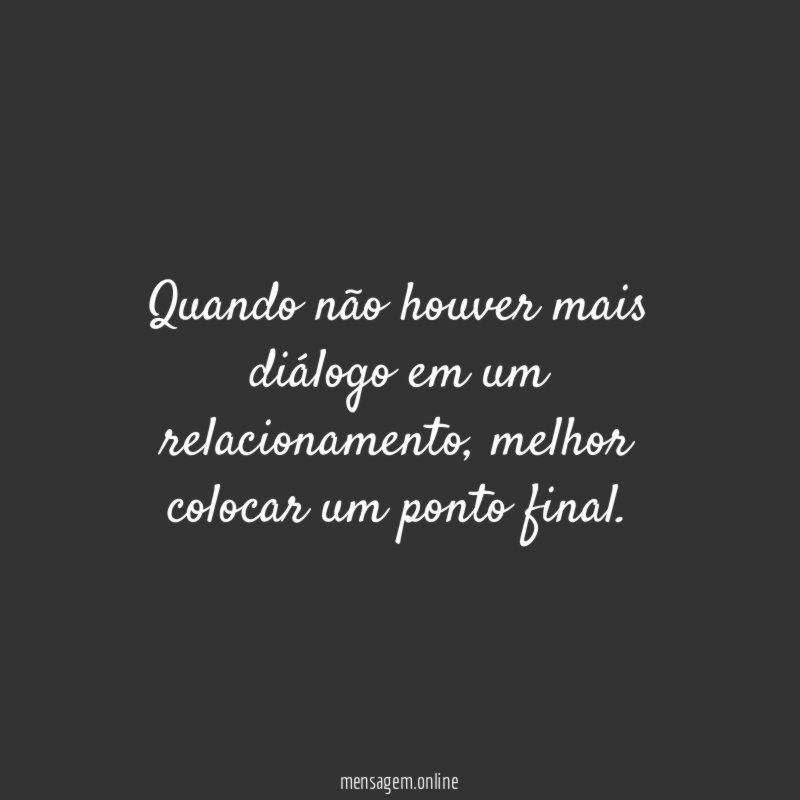 Quando não houver mais diálogo em um relacionamento
