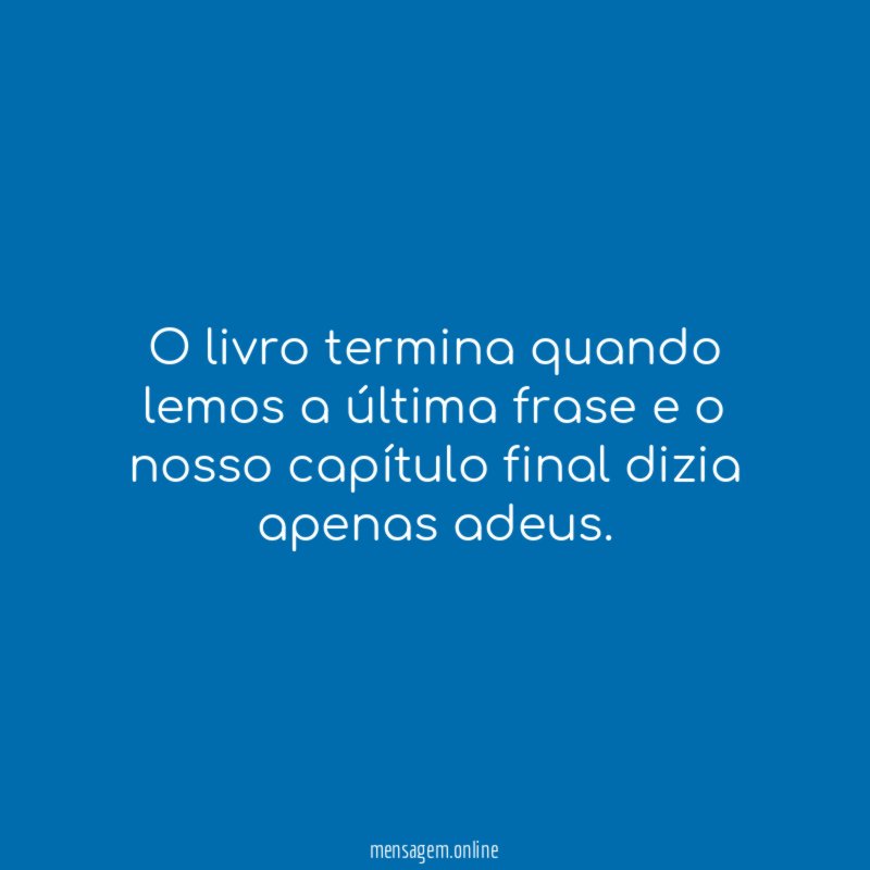 O livro termina quando lemos a última frase