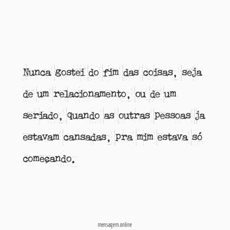 Nunca gostei do fim das coisas