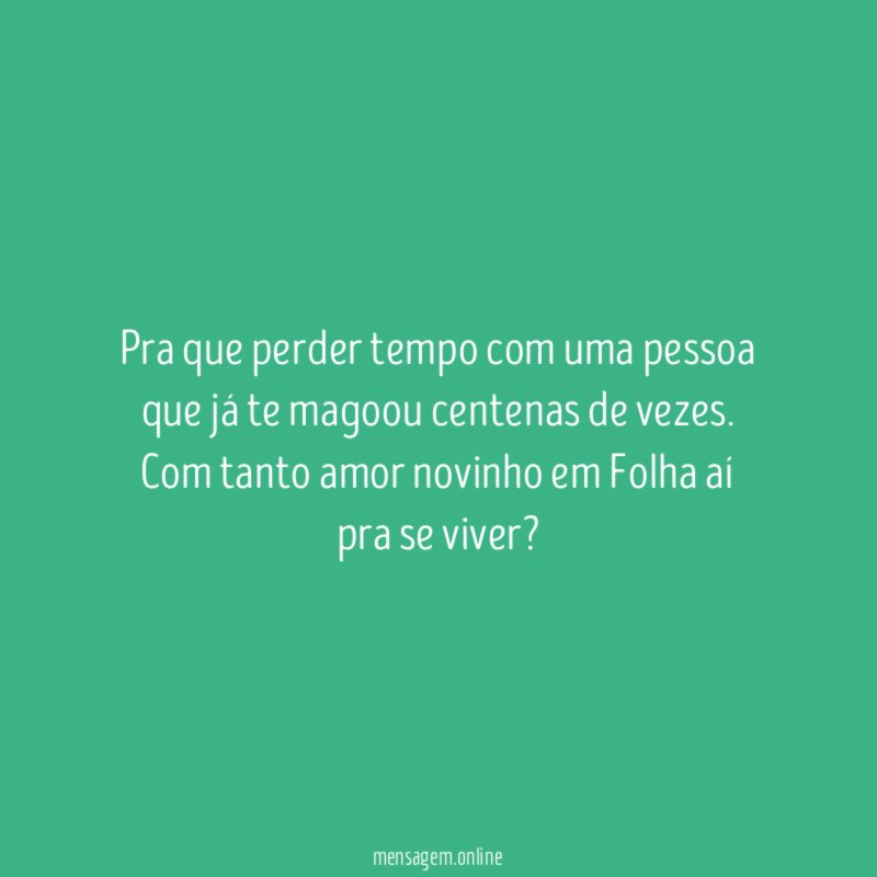 Pra que perder tempo com uma pessoa que