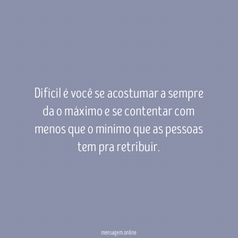 Difícil é você se acostumar a sempre da