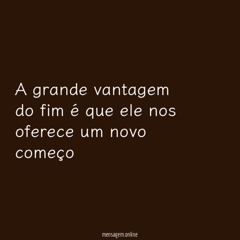 A grande vantagem do fim é que ele