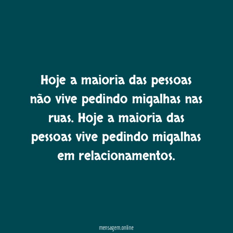 Hoje a maioria das pessoas não vive pedindo migalhas nas ruas