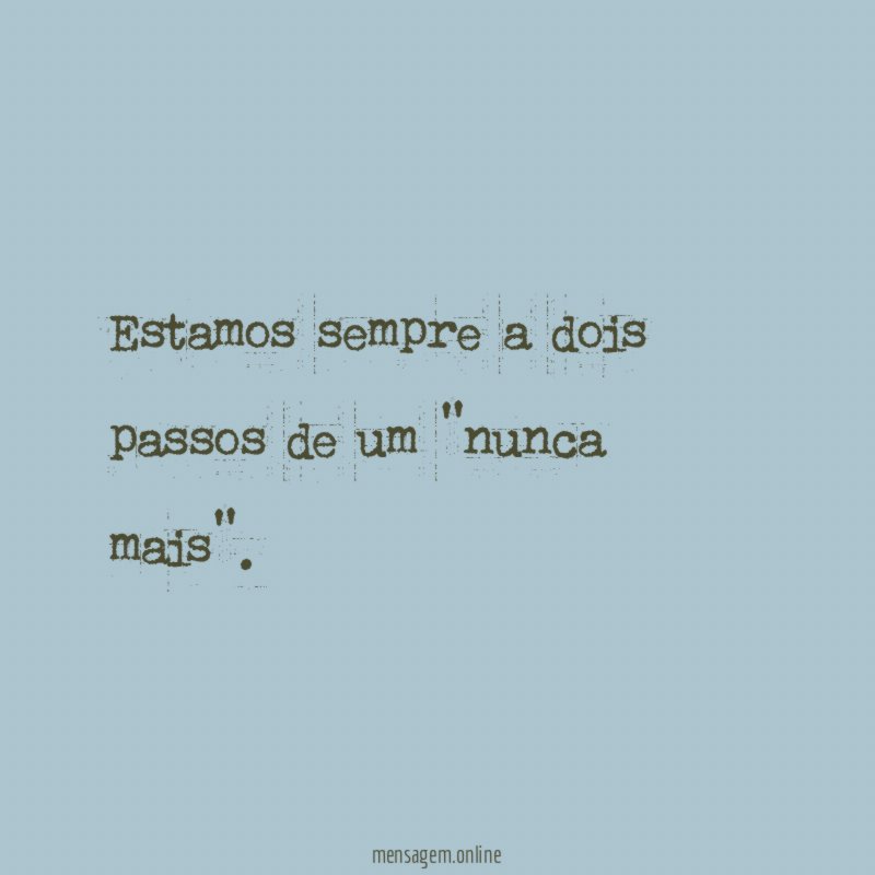 Estamos sempre a dois passos de um "nunca mais"