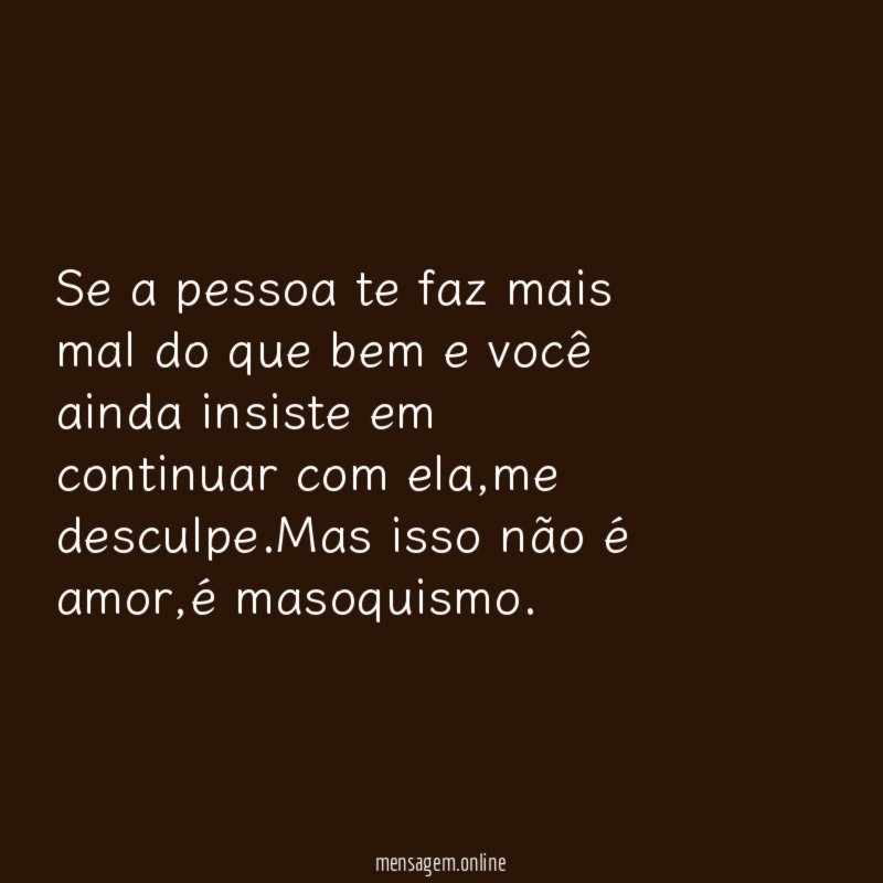 Se a pessoa te faz mais mal do