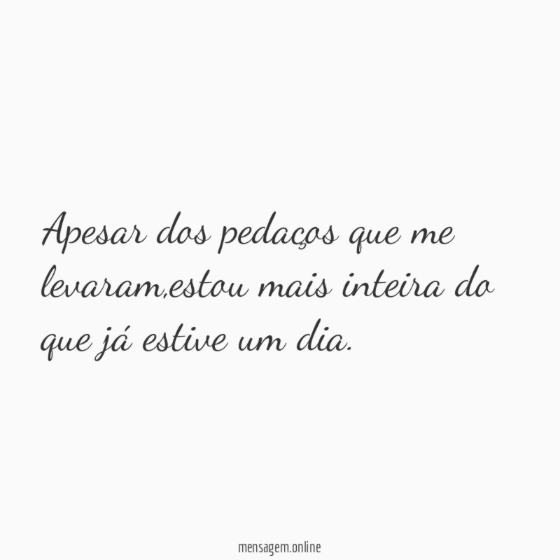 Apesar dos pedaços que me levaram