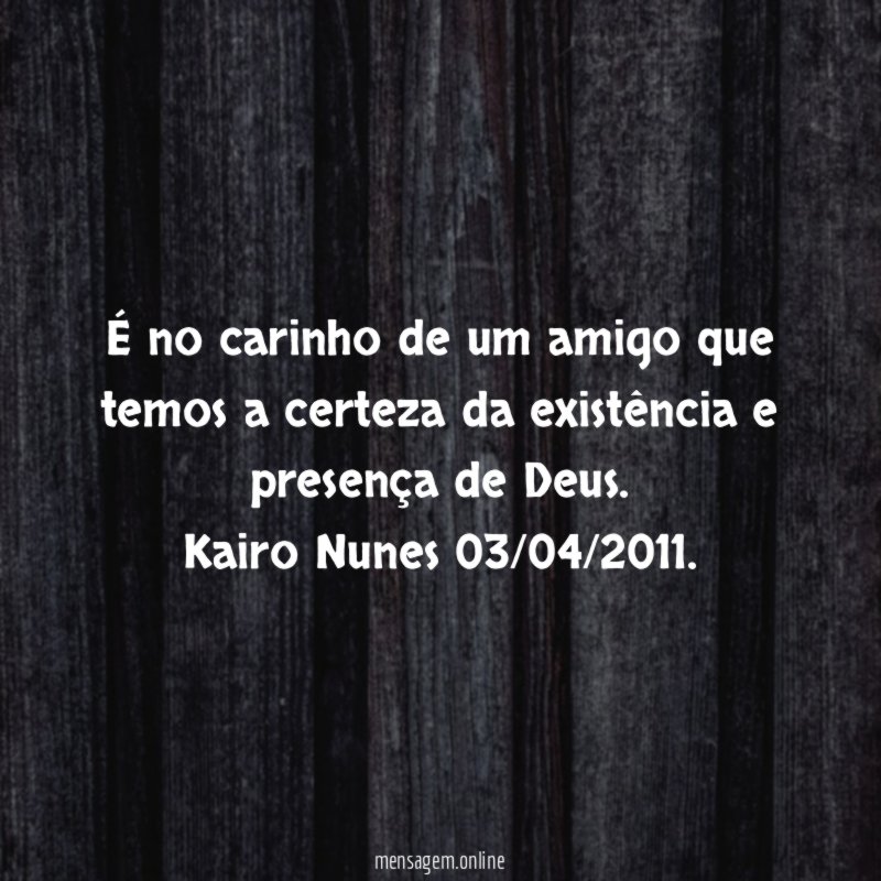 É no carinho de um amigo que temos