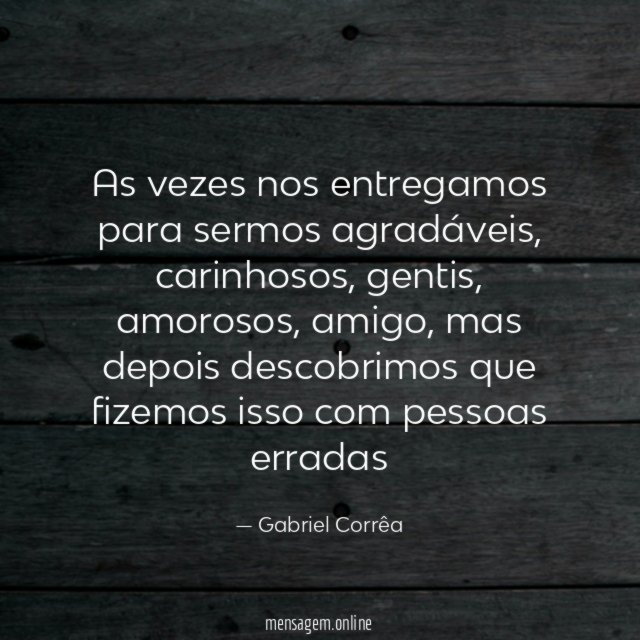 As vezes nos entregamos para sermos agradáveis