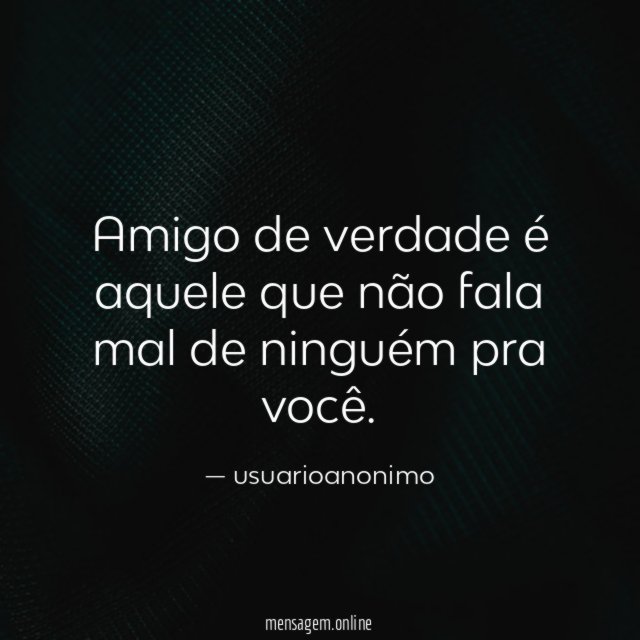 Amigo de verdade é aquele que não fala