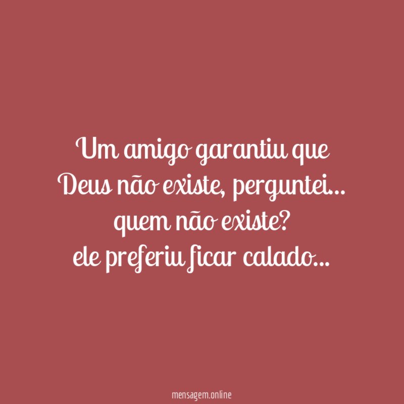 Um amigo garantiu que Deus não existe