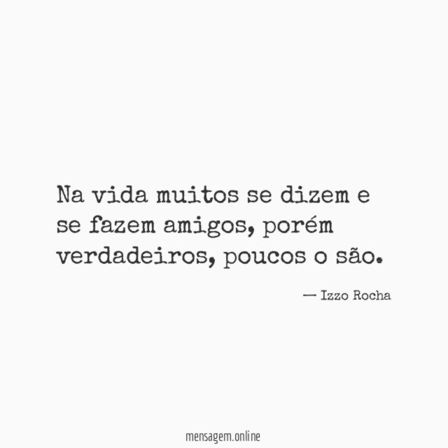 Na vida muitos se dizem e se fazem amigos