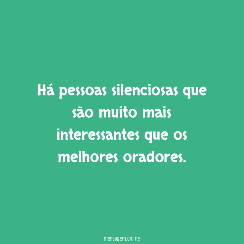 Há pessoas silenciosas que são muito mais interessantes