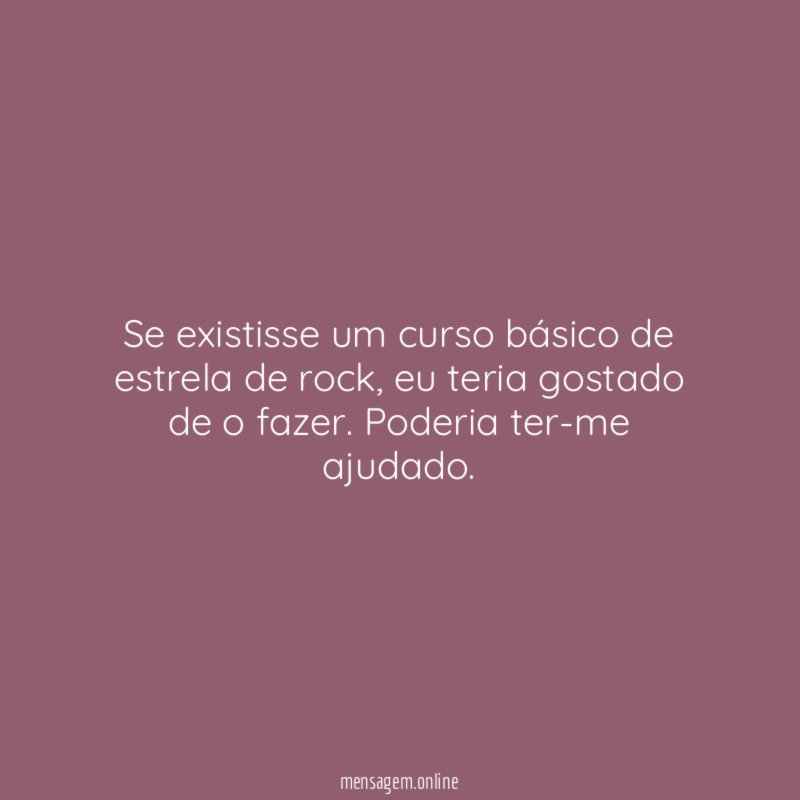 Se existisse um curso básico de estrela de rock