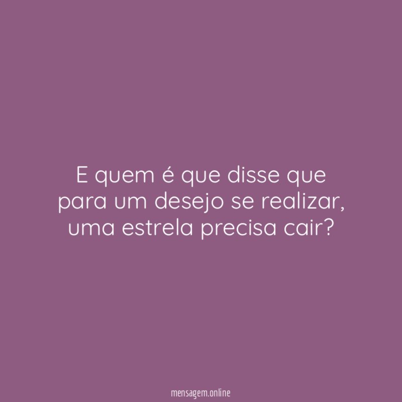E quem é que disse que para um desejo se realizar