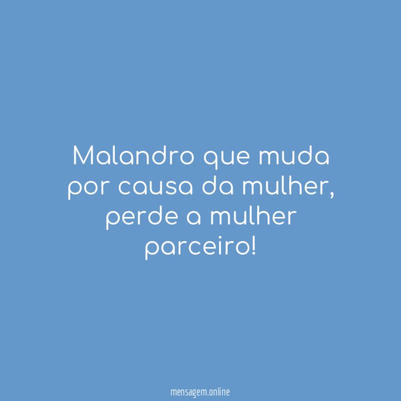 Malandro que muda por causa da mulher