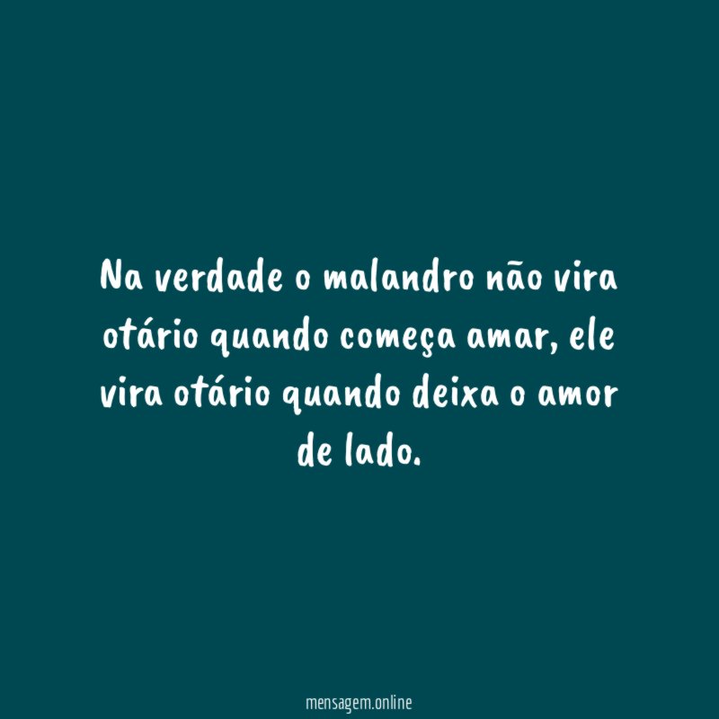 Na verdade o malandro não vira otário quando