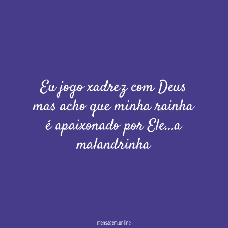 Eu jogo xadrez com Deus mas acho que