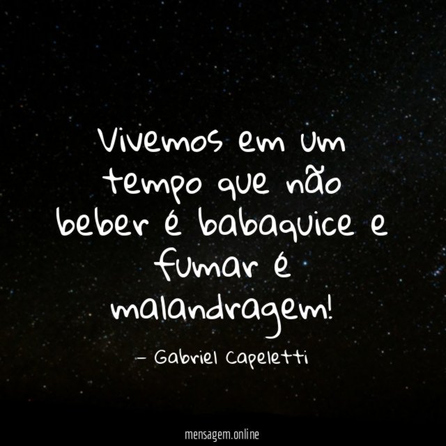 Vivemos em um tempo que não beber é babaquice e fumar é malandragem
