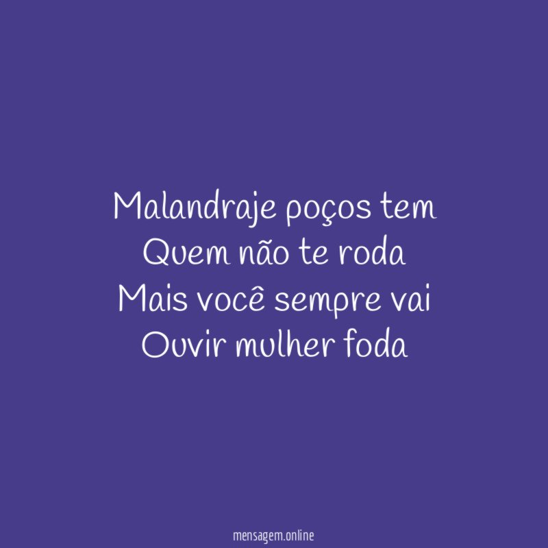 Malandraje poços tem Quem não te roda Mais você sempre