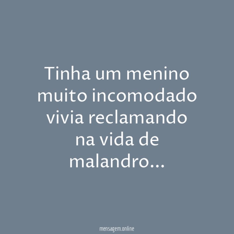 tinha um menino muito incomodado vivia reclamando na vida de malandro