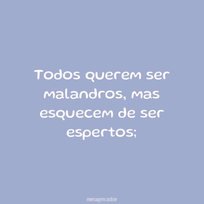 Todos querem ser malandros