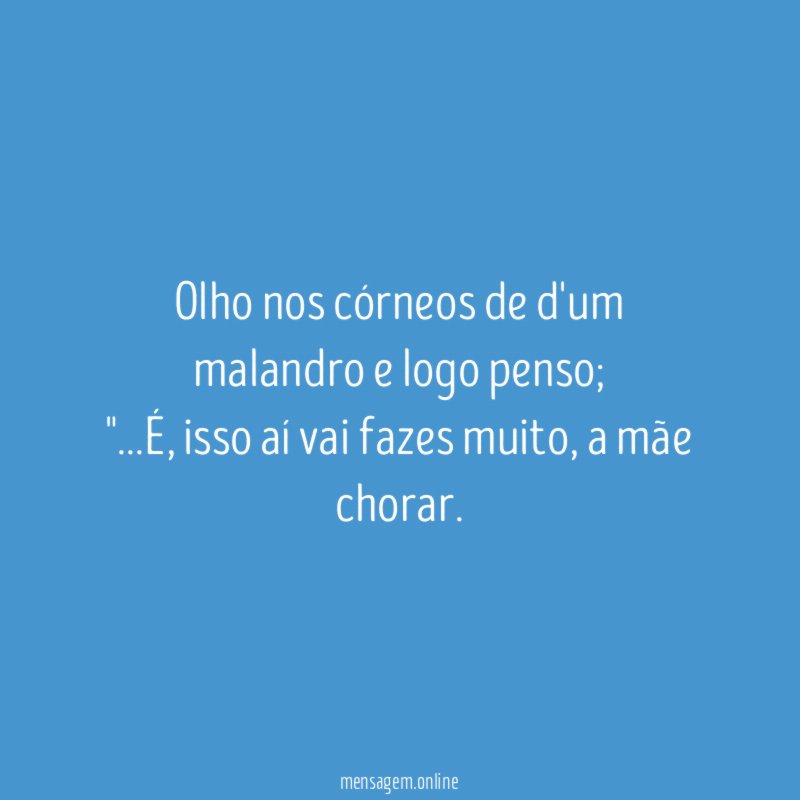 Olho nos córneos de d'um malandro e logo penso